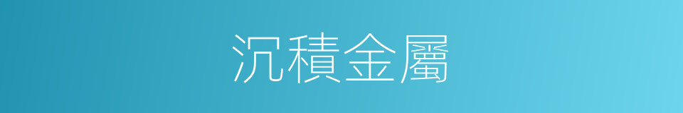 沉積金屬的同義詞