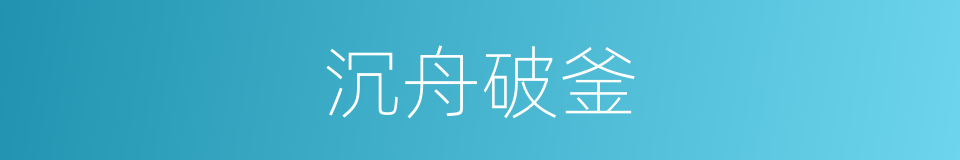 沉舟破釜的意思