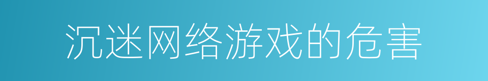 沉迷网络游戏的危害的同义词