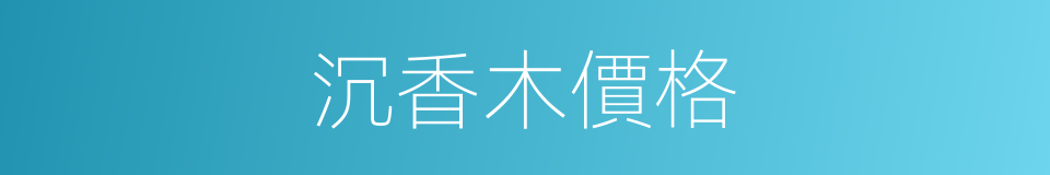 沉香木價格的同義詞
