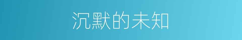沉默的未知的同义词