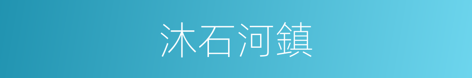 沐石河鎮的同義詞