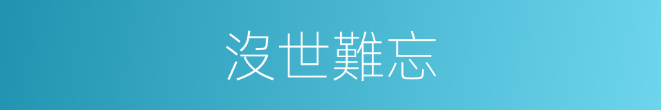 沒世難忘的意思