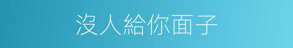 沒人給你面子的同義詞