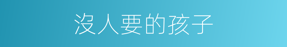 沒人要的孩子的同義詞