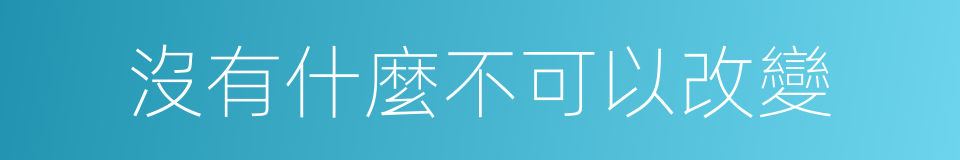 沒有什麼不可以改變的同義詞