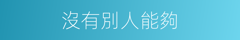 沒有別人能夠的同義詞