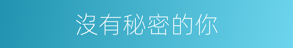 沒有秘密的你的同義詞