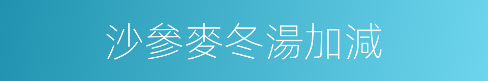 沙參麥冬湯加減的同義詞