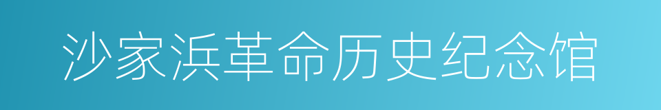 沙家浜革命历史纪念馆的同义词