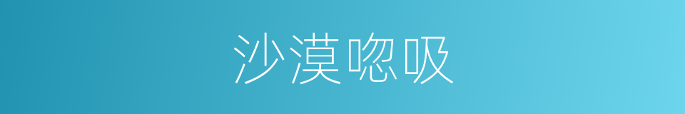 沙漠唿吸的同義詞