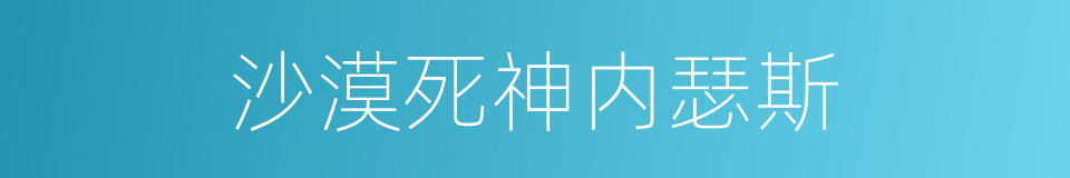 沙漠死神内瑟斯的同义词