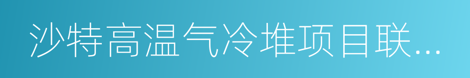 沙特高温气冷堆项目联合可行性研究合作协议的同义词