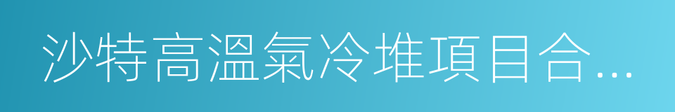 沙特高溫氣冷堆項目合作諒解備忘錄的同義詞