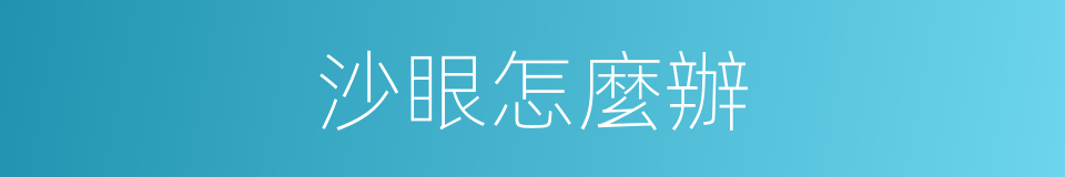 沙眼怎麼辦的同義詞