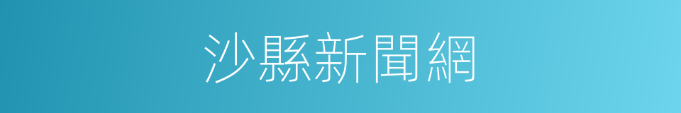 沙縣新聞網的同義詞