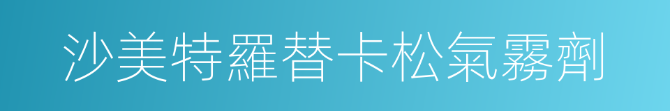 沙美特羅替卡松氣霧劑的同義詞