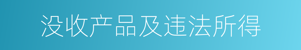 没收产品及违法所得的同义词