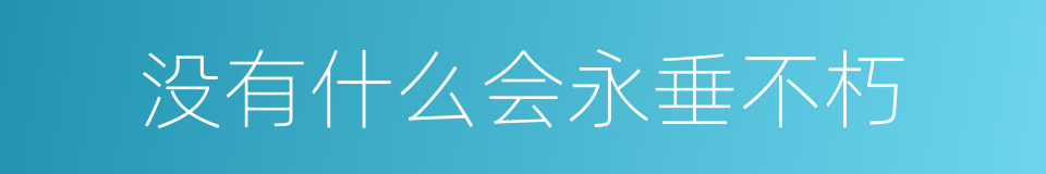 没有什么会永垂不朽的同义词