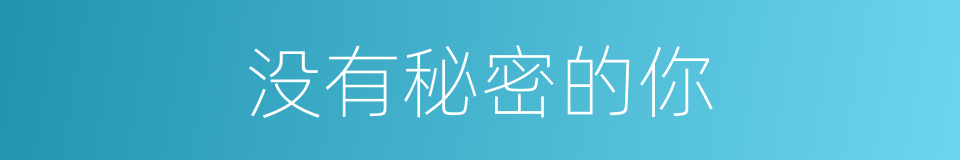 没有秘密的你的同义词