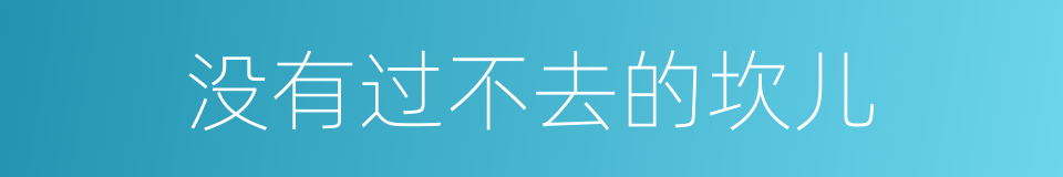 没有过不去的坎儿的同义词