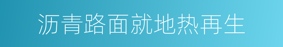 沥青路面就地热再生的同义词