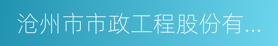 沧州市市政工程股份有限公司的意思