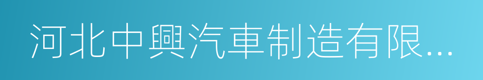 河北中興汽車制造有限公司的同義詞