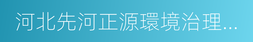 河北先河正源環境治理技術有限公司的同義詞