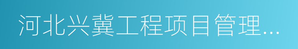 河北兴冀工程项目管理有限公司的同义词