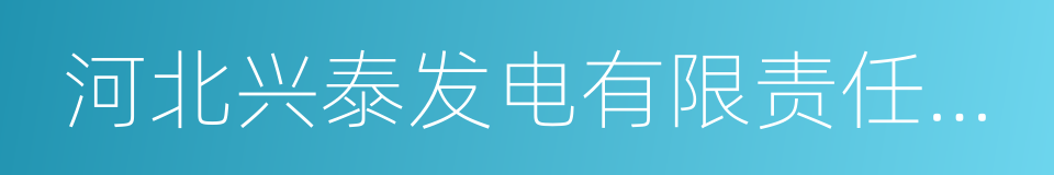 河北兴泰发电有限责任公司的同义词