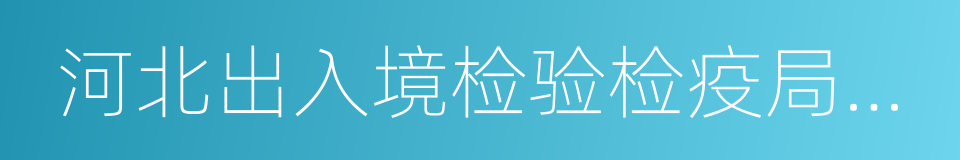 河北出入境检验检疫局检验检疫技术中心的同义词