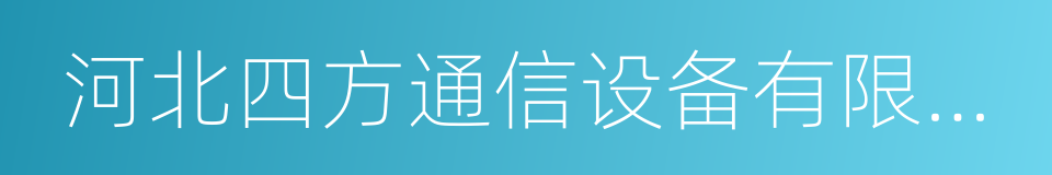 河北四方通信设备有限公司的同义词