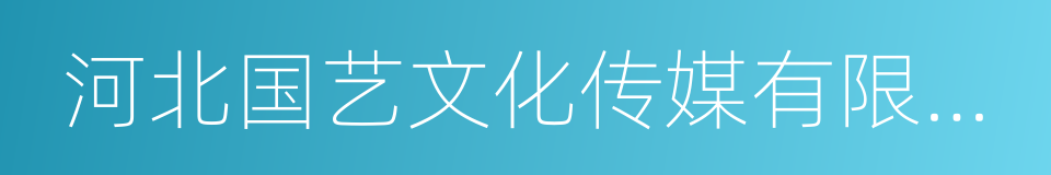 河北国艺文化传媒有限公司的同义词