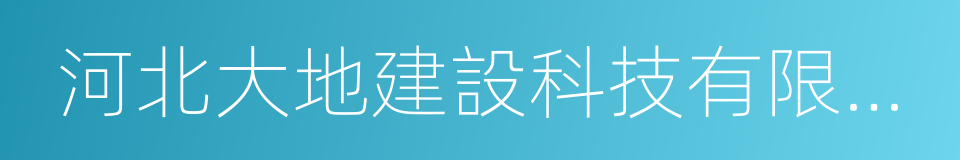 河北大地建設科技有限公司的同義詞