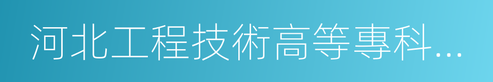 河北工程技術高等專科學校的同義詞