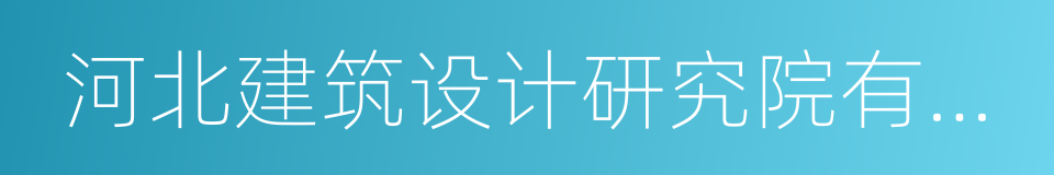 河北建筑设计研究院有限责任公司的同义词