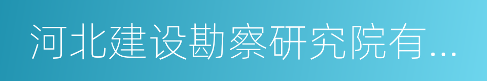 河北建设勘察研究院有限公司的同义词