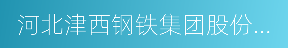 河北津西钢铁集团股份有限公司的同义词