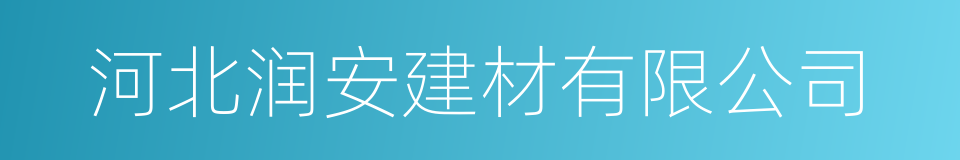 河北润安建材有限公司的同义词