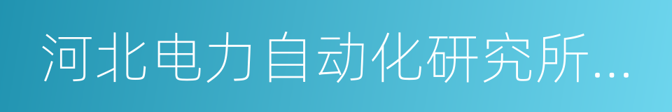 河北电力自动化研究所有限公司的同义词