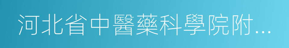 河北省中醫藥科學院附屬醫院的同義詞