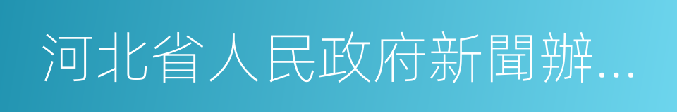 河北省人民政府新聞辦公室的同義詞