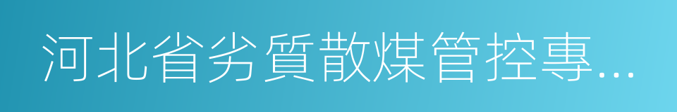 河北省劣質散煤管控專項實施方案的同義詞