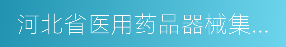 河北省医用药品器械集中采购中心的同义词