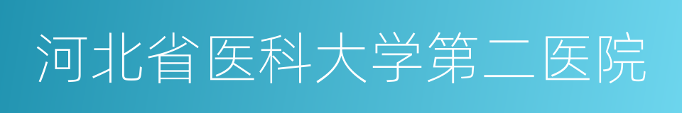 河北省医科大学第二医院的同义词