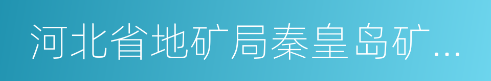 河北省地矿局秦皇岛矿产水文工程地质大队的同义词