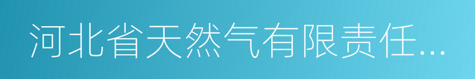 河北省天然气有限责任公司的同义词