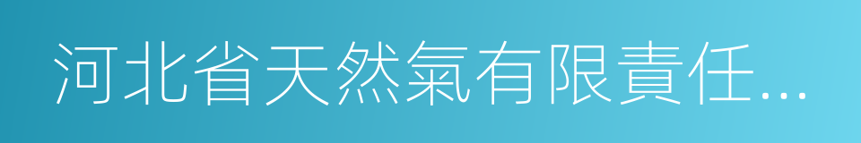 河北省天然氣有限責任公司的同義詞