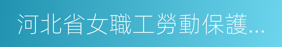 河北省女職工勞動保護特別規定的同義詞